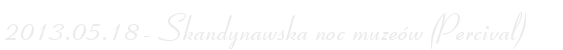 2013.05.18 - Skandynawska noc muzeów (Percival)
