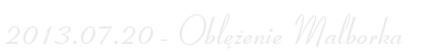 2013.07.20 - Oblężenie Malborka