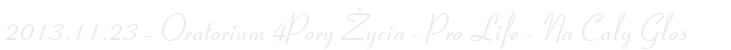 2013.11.23 - Oratorium 4Pory Życia - Pro Life - Na Cały Głos